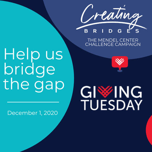 Your gift to The Mendel Center doubled on Giving Tuesday